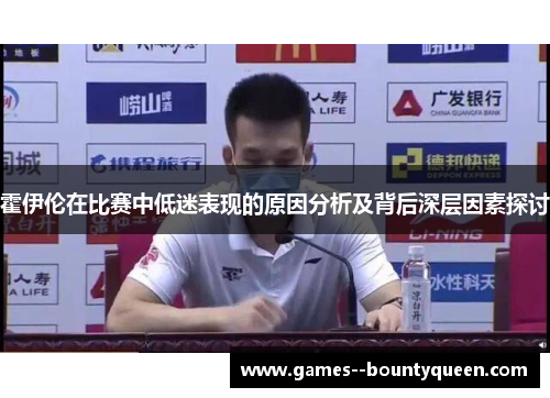 霍伊伦在比赛中低迷表现的原因分析及背后深层因素探讨