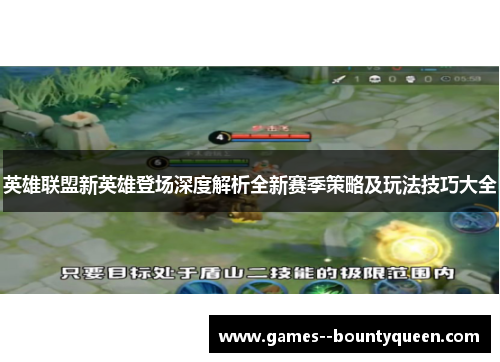 英雄联盟新英雄登场深度解析全新赛季策略及玩法技巧大全 英雄联盟新英雄登场深度解析全新赛季策略及玩法技巧大全