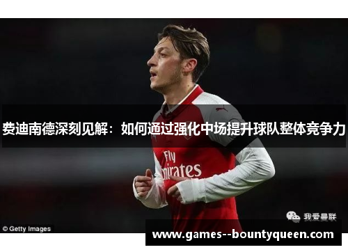 费迪南德深刻见解：如何通过强化中场提升球队整体竞争力