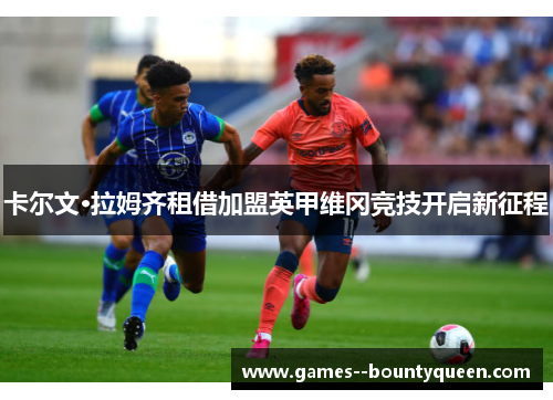 卡尔文·拉姆齐租借加盟英甲维冈竞技开启新征程 卡尔文·拉姆齐租借加盟英甲维冈竞技开启新征程